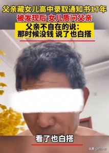 ​父亲藏女儿高中录取通知书17年，女儿发现后崩溃，原因更令人心酸